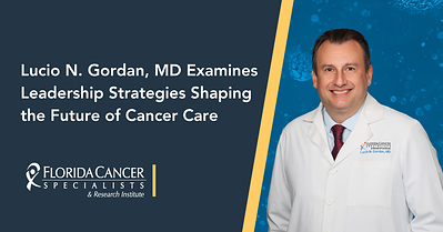 Florida Cancer Specialists & Research Institute Physician Executive Examines Leadership Strategies Shaping the Future of Cancer Care in Published Article