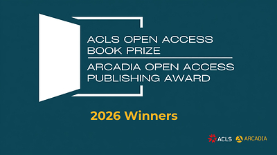 American Council of Learned Societies Announces Winners of 2026 ACLS Open Access Book Prizes and Arcadia Open Access Publishing Awards